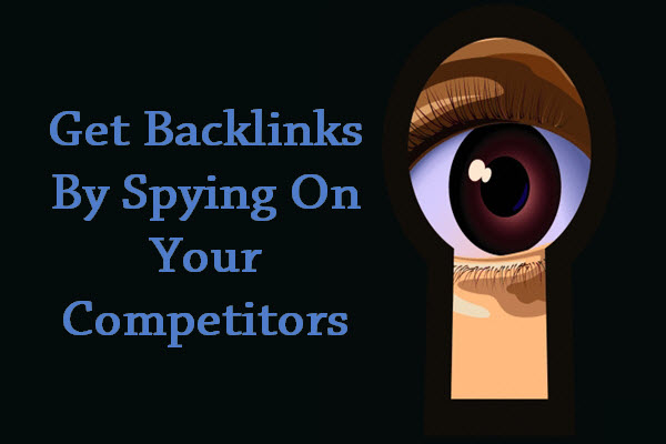 Actionable Ways To Get Backlinks By Spying On Your Competitors