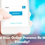 Should Your Online Presence Be Mobile Friendly?