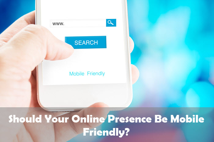 Should Your Online Presence Be Mobile Friendly